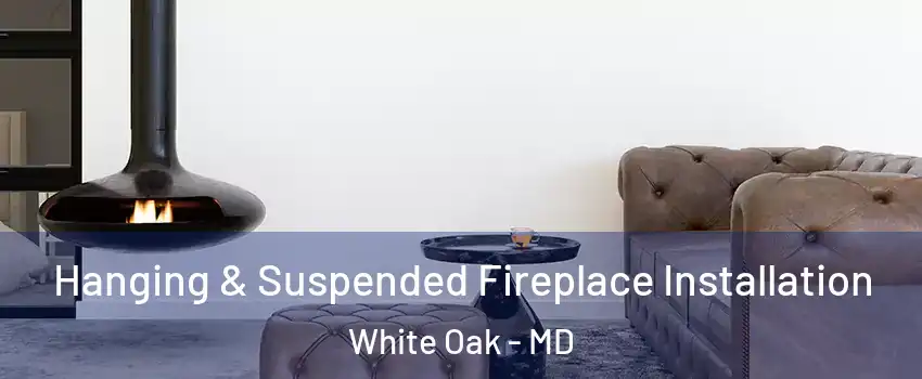  Hanging & Suspended Fireplace Installation White Oak - MD