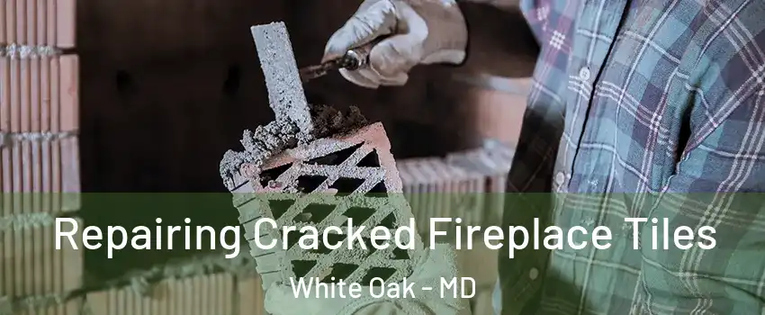  Repairing Cracked Fireplace Tiles White Oak - MD